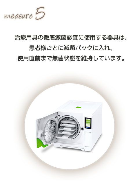 治療用具の徹底滅菌診査に使用する器具は、患者様ごとに滅菌パックに入れ、使用直前まで無菌状態を維持しています。